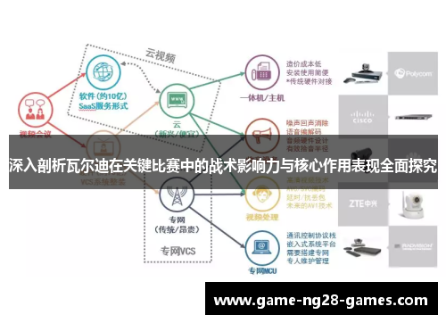 深入剖析瓦尔迪在关键比赛中的战术影响力与核心作用表现全面探究